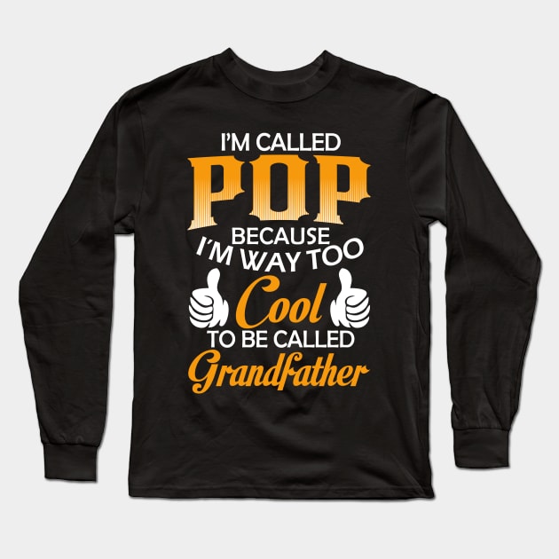 Pop Grandpa Gift - I'm Called Pop Because I'm Too Cool To Be Called Grandfather Long Sleeve T-Shirt by BTTEES